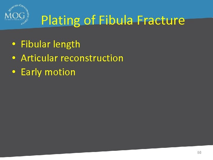 Plating of Fibula Fracture • Fibular length • Articular reconstruction • Early motion 86