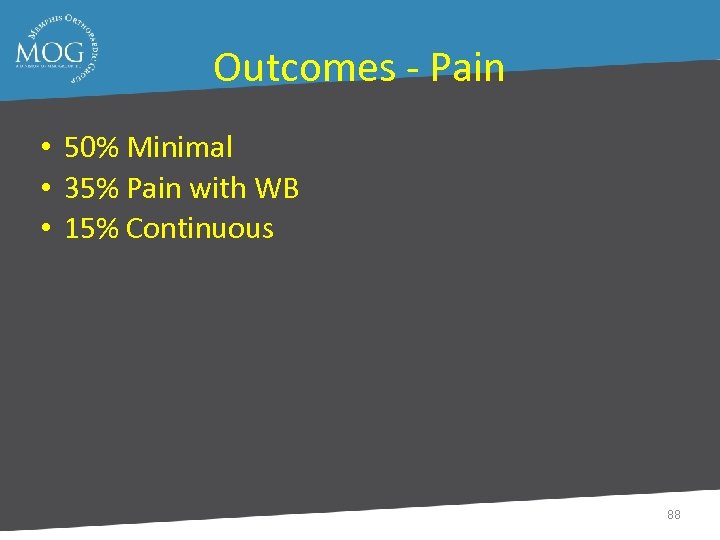 Outcomes - Pain • 50% Minimal • 35% Pain with WB • 15% Continuous