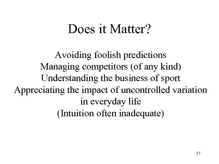 Does it Matter? Avoiding foolish predictions Managing competitors (of any kind) Understanding the business