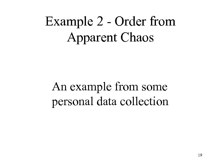 Example 2 - Order from Apparent Chaos An example from some personal data collection