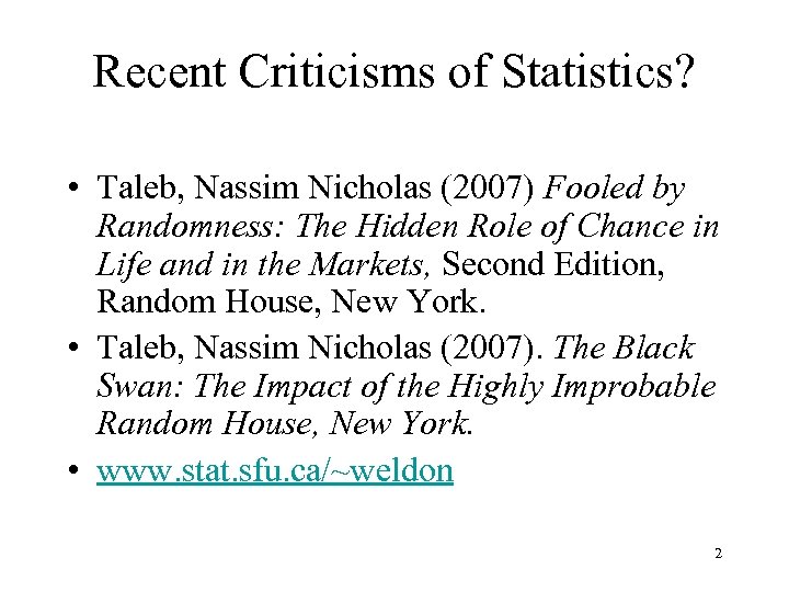 Recent Criticisms of Statistics? • Taleb, Nassim Nicholas (2007) Fooled by Randomness: The Hidden