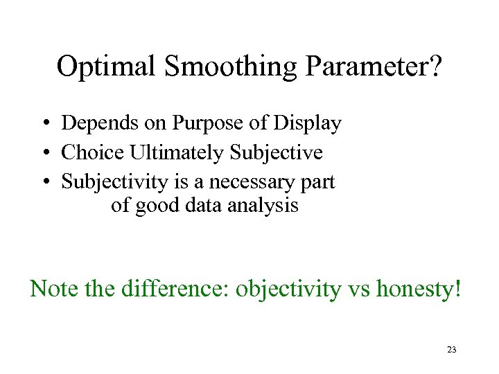 Optimal Smoothing Parameter? • Depends on Purpose of Display • Choice Ultimately Subjective •