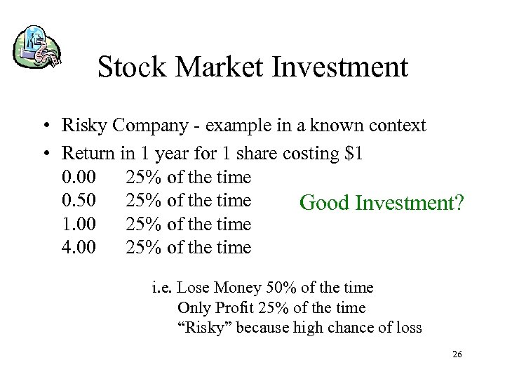 Stock Market Investment • Risky Company - example in a known context • Return
