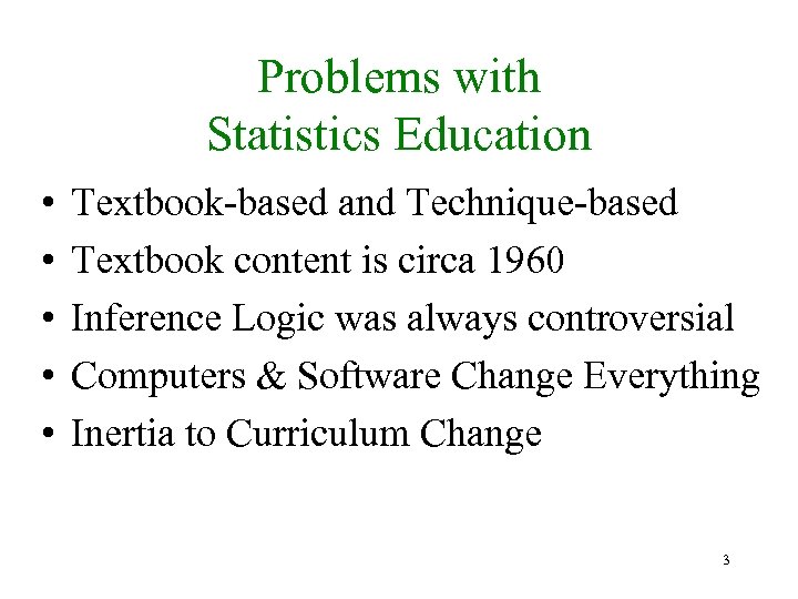 Problems with Statistics Education • • • Textbook-based and Technique-based Textbook content is circa