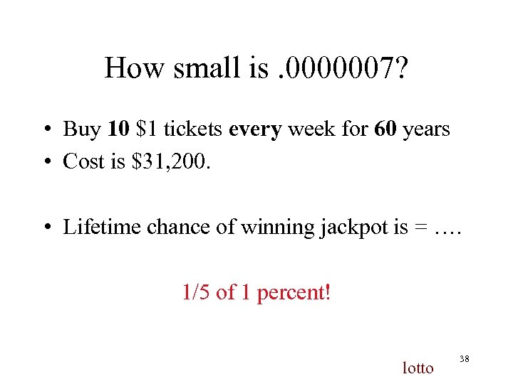 How small is. 0000007? • Buy 10 $1 tickets every week for 60 years