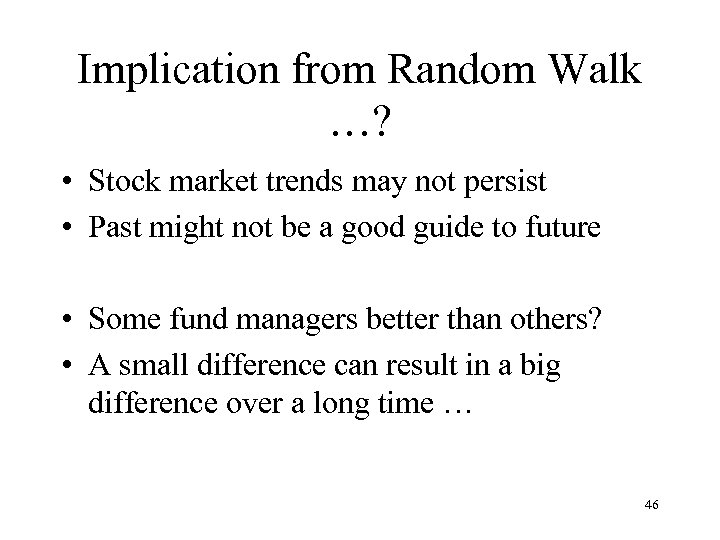 Implication from Random Walk …? • Stock market trends may not persist • Past