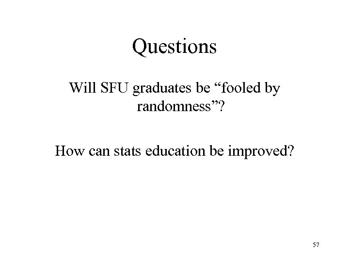 Questions Will SFU graduates be “fooled by randomness”? How can stats education be improved?