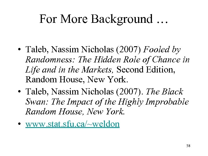 For More Background … • Taleb, Nassim Nicholas (2007) Fooled by Randomness: The Hidden