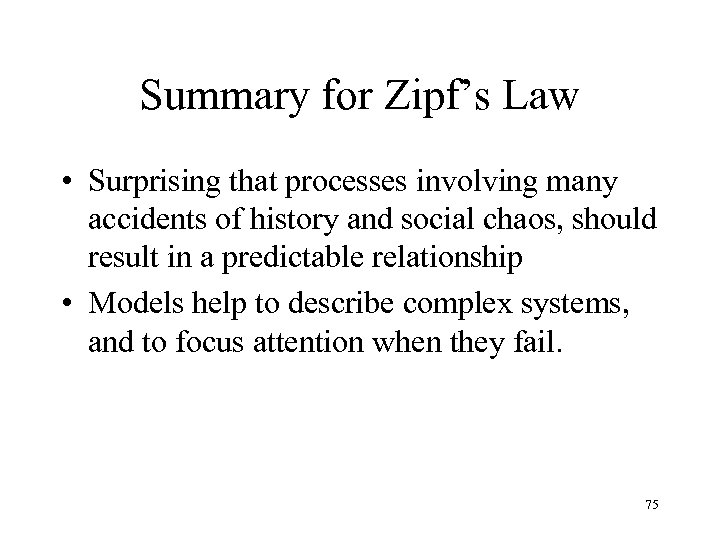 Summary for Zipf’s Law • Surprising that processes involving many accidents of history and