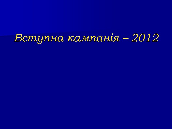 Вступна кампанія – 2012 