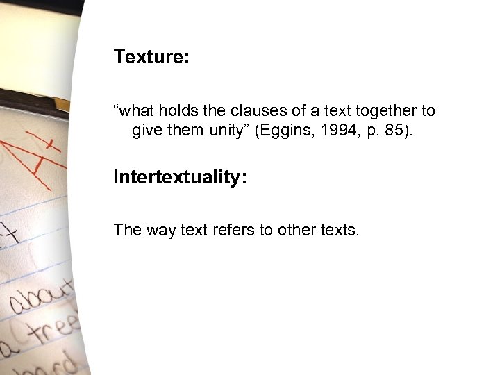 Texture: “what holds the clauses of a text together to give them unity” (Eggins,