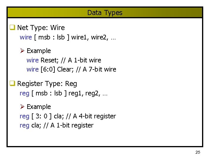 Data Types q Net Type: Wire wire [ msb : lsb ] wire 1,