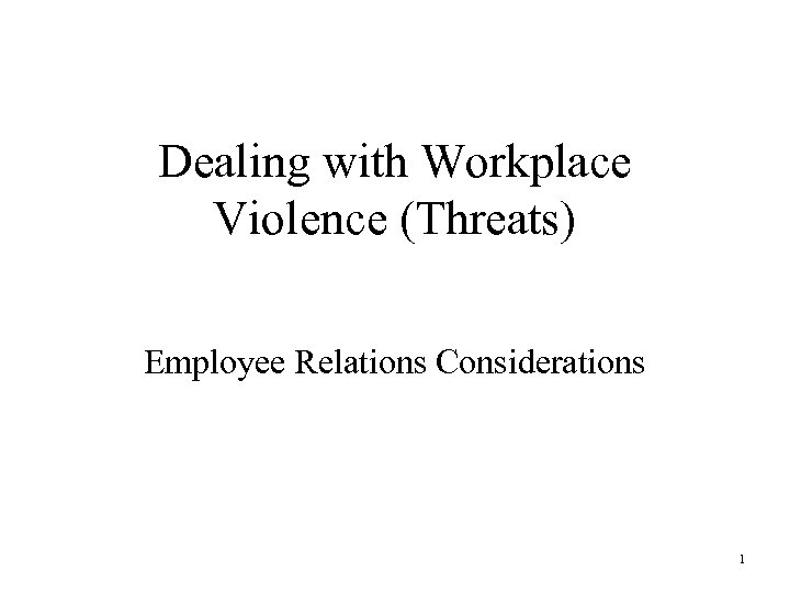 Dealing with Workplace Violence (Threats) Employee Relations Considerations 1 