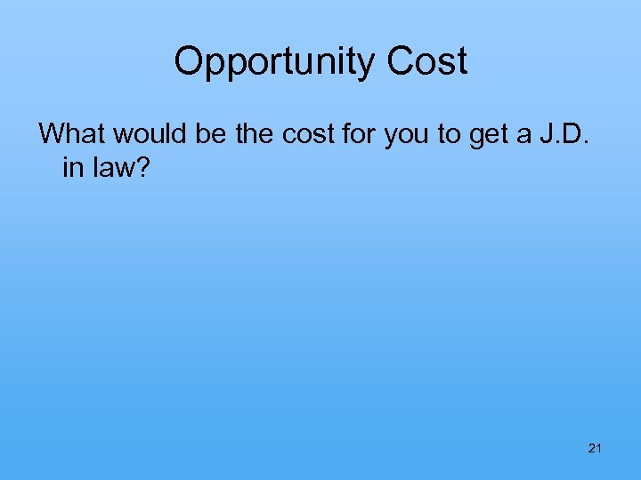 Opportunity Cost What would be the cost for you to get a J. D.