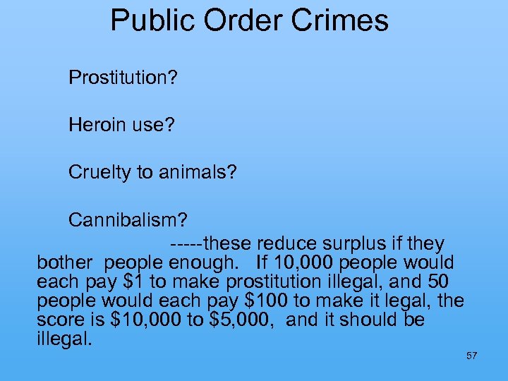 Public Order Crimes Prostitution? Heroin use? Cruelty to animals? Cannibalism? -----these reduce surplus if