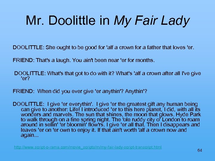 Mr. Doolittle in My Fair Lady DOOLITTLE: She ought to be good for 'alf