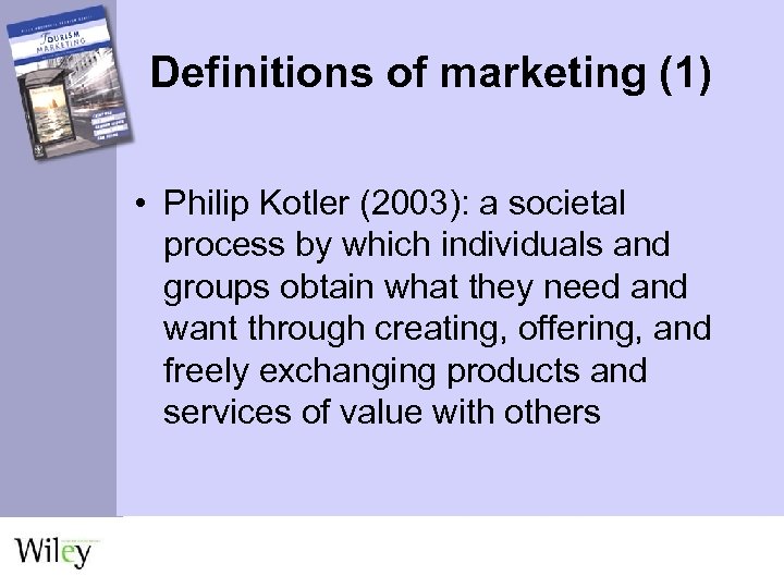 Definitions of marketing (1) • Philip Kotler (2003): a societal process by which individuals