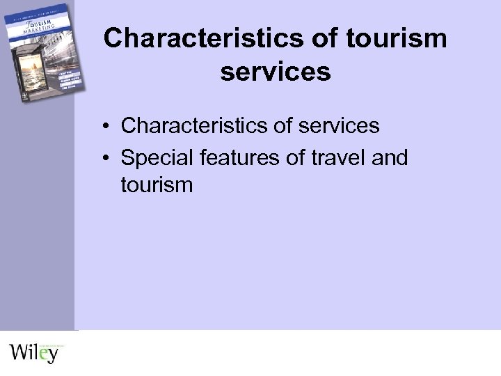 Characteristics of tourism services • Characteristics of services • Special features of travel and