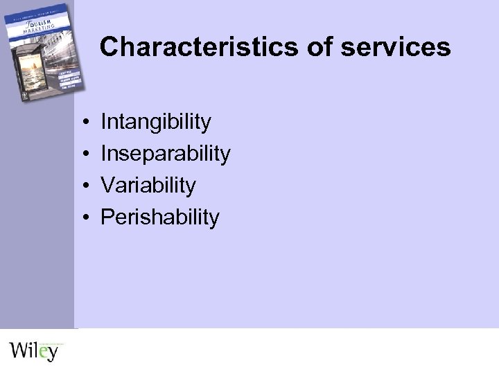 Characteristics of services • • Intangibility Inseparability Variability Perishability 