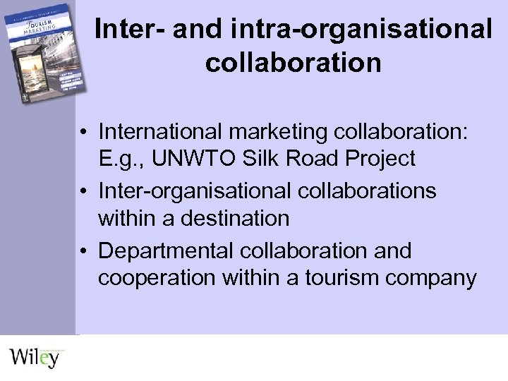 Inter- and intra-organisational collaboration • International marketing collaboration: E. g. , UNWTO Silk Road