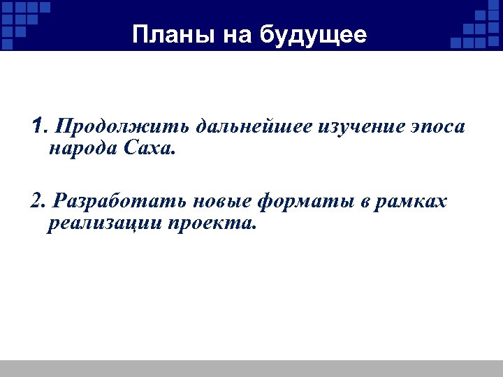 Планы на будущее 1. Продолжить дальнейшее изучение эпоса народа Саха. 2. Разработать новые форматы