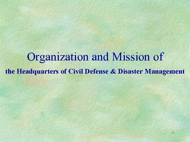 Organization and Mission of the Headquarters of Civil Defense & Disaster Management 8 