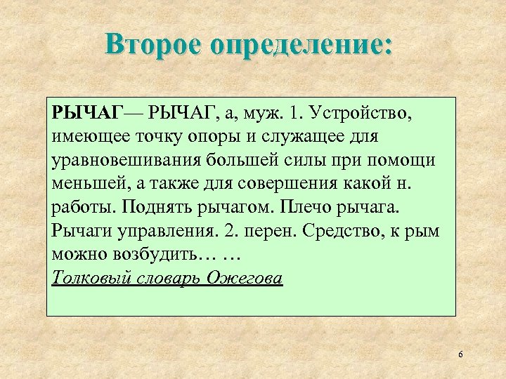 Второе определение: РЫЧАГ— РЫЧАГ, а, муж. 1. Устройство, имеющее точку опоры и служащее для
