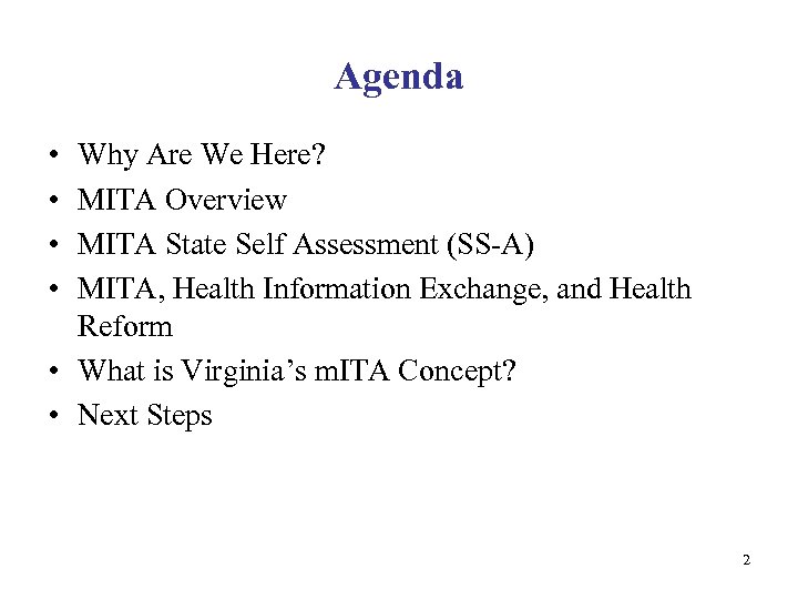 Agenda • • Why Are We Here? MITA Overview MITA State Self Assessment (SS-A)