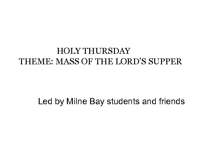 HOLY THURSDAY THEME: MASS OF THE LORD’S SUPPER Led by Milne Bay students and
