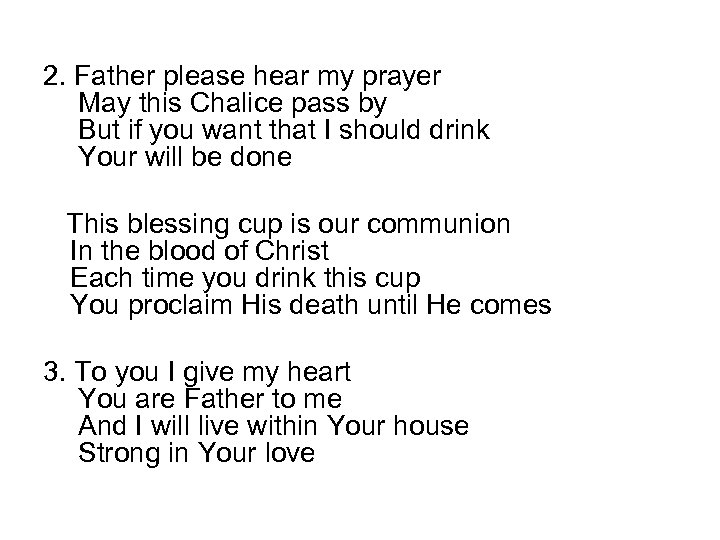 2. Father please hear my prayer May this Chalice pass by But if you