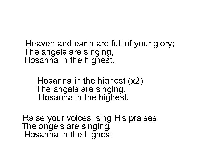 Heaven and earth are full of your glory; The angels are singing, Hosanna in