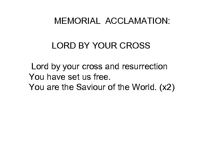 MEMORIAL ACCLAMATION: LORD BY YOUR CROSS Lord by your cross and resurrection You have