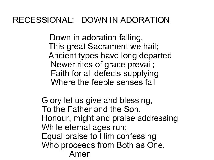 RECESSIONAL: DOWN IN ADORATION Down in adoration falling, This great Sacrament we hail; Ancient