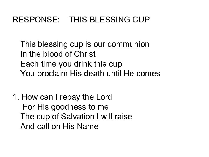 RESPONSE: THIS BLESSING CUP This blessing cup is our communion In the blood of