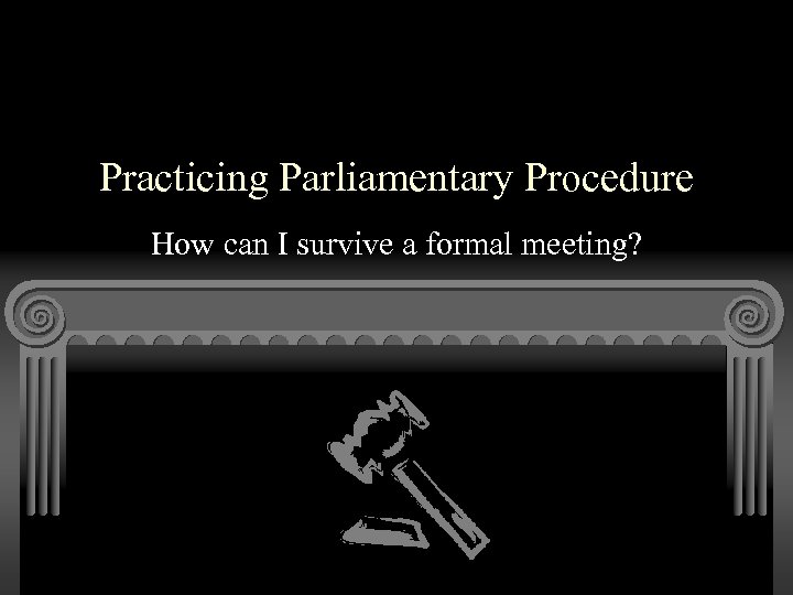 Practicing Parliamentary Procedure How can I survive a formal meeting? 