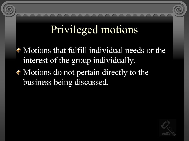 Privileged motions Motions that fulfill individual needs or the interest of the group individually.