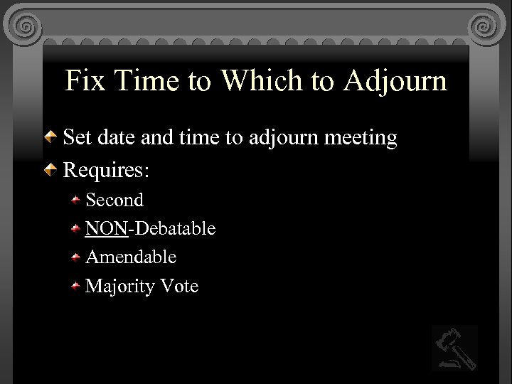 Fix Time to Which to Adjourn Set date and time to adjourn meeting Requires: