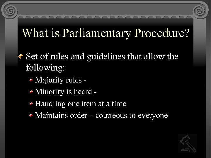 What is Parliamentary Procedure? Set of rules and guidelines that allow the following: Majority
