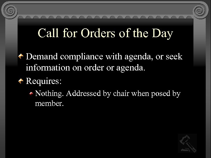 Call for Orders of the Day Demand compliance with agenda, or seek information on