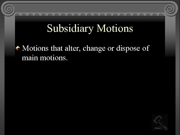 Subsidiary Motions that alter, change or dispose of main motions. 