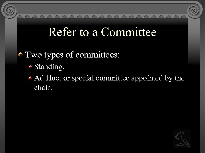 Refer to a Committee Two types of committees: Standing. Ad Hoc, or special committee