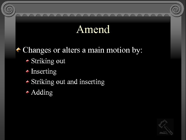 Amend Changes or alters a main motion by: Striking out Inserting Striking out and