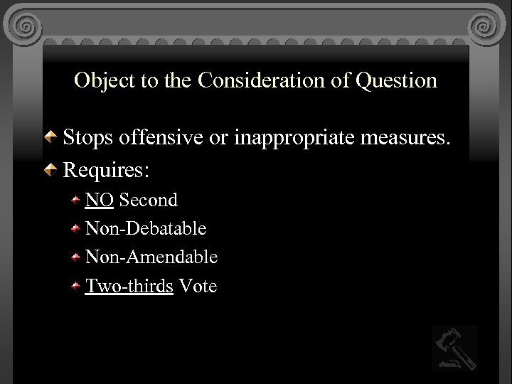 Object to the Consideration of Question Stops offensive or inappropriate measures. Requires: NO Second