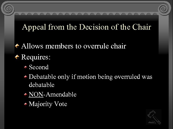 Appeal from the Decision of the Chair Allows members to overrule chair Requires: Second