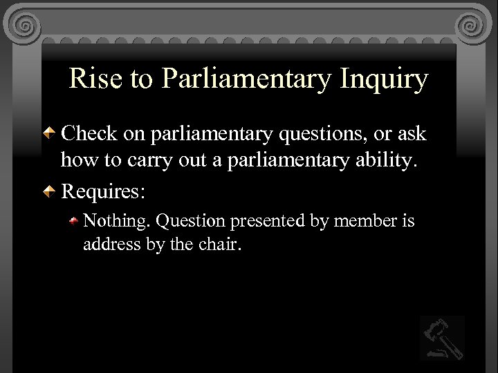 Rise to Parliamentary Inquiry Check on parliamentary questions, or ask how to carry out