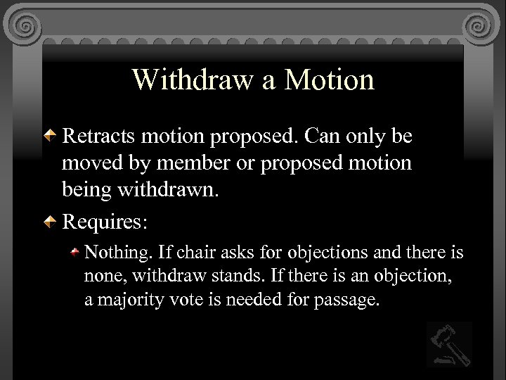 Withdraw a Motion Retracts motion proposed. Can only be moved by member or proposed