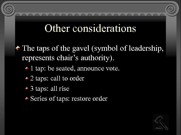 Other considerations The taps of the gavel (symbol of leadership, represents chair’s authority). 1