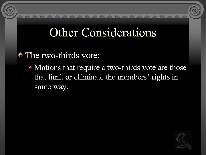 Other Considerations The two-thirds vote: Motions that require a two-thirds vote are those that