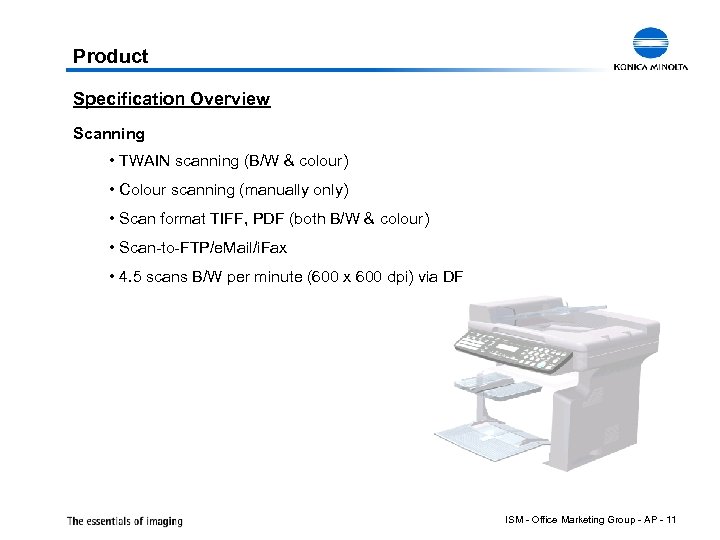 Product Specification Overview Scanning • TWAIN scanning (B/W & colour) • Colour scanning (manually