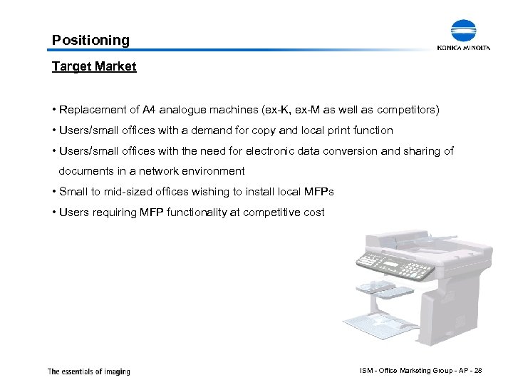 Positioning Target Market • Replacement of A 4 analogue machines (ex-K, ex-M as well